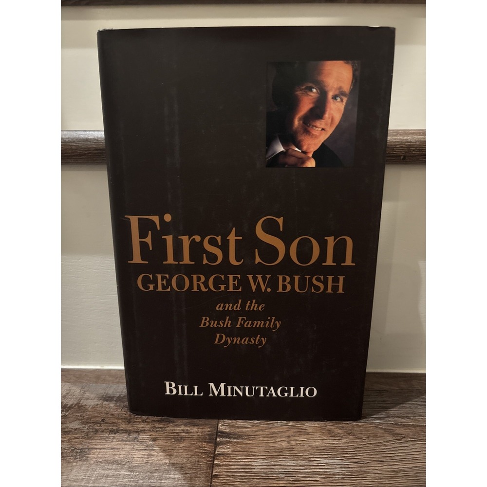 First Son : George W. Bush and the Bush Family Dynasty by Bill Minutaglio 1st Ed